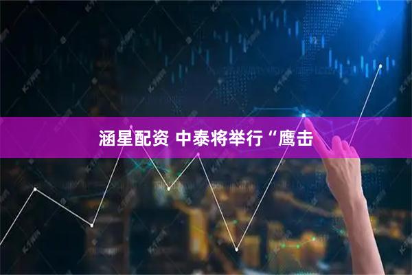 涵星配资 中泰将举行“鹰击