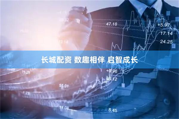 长城配资 数趣相伴 启智成长